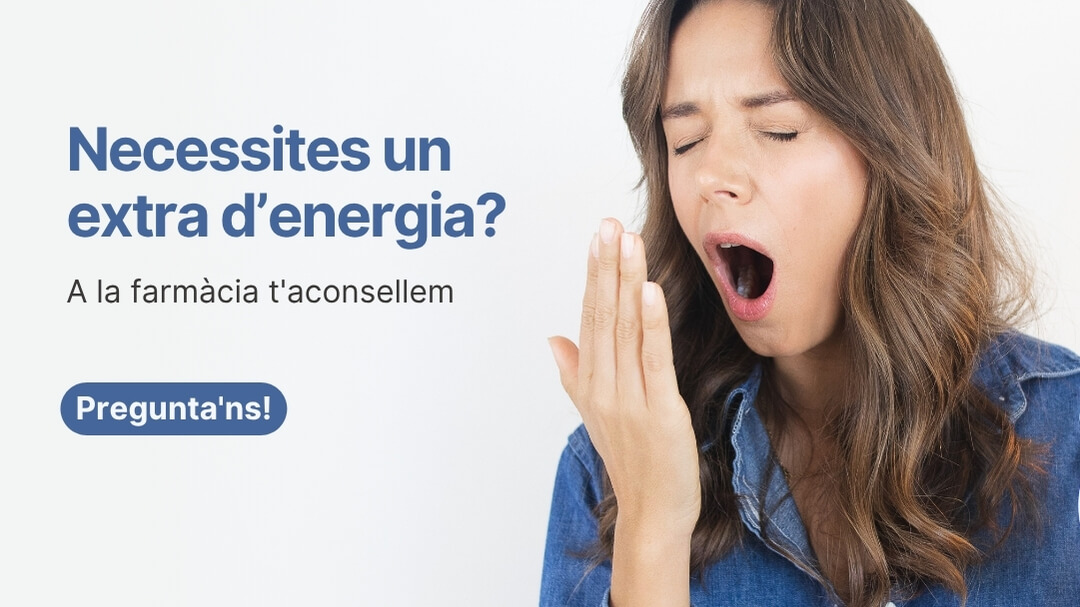 Necessites un extra d’energia? A la farmàcia t'aconsellem. Pregunta'ns!